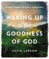 Waking Up to the Goodness of God - 40 Days Toward Healing and Wholeness